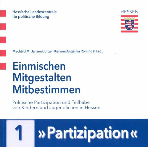 Einmischen - Mitgestalten - Mitbestimmen: Politische Partizipation und Teilhabe von Kindern und Jugendlichen in Hessen