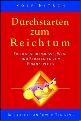 Durchstarten zum Reichtum. Erfolgsgeheimnisse, Wege und Strategien zum Finanzerfolg