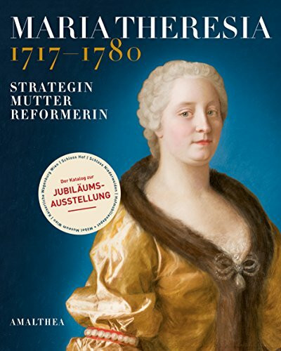 Maria Theresia 1717–1780: Strategin – Mutter – Reformerin: Strategin - Mutter - Reformerin. Katalog zur Ausstellung