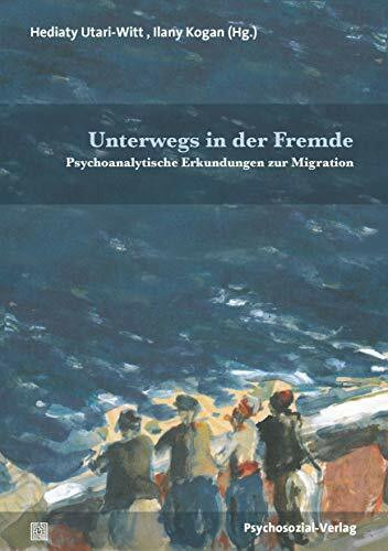 Unterwegs in der Fremde: Psychoanalytische Erkundungen zur Migration (Bibliothek der Psychoanalyse)