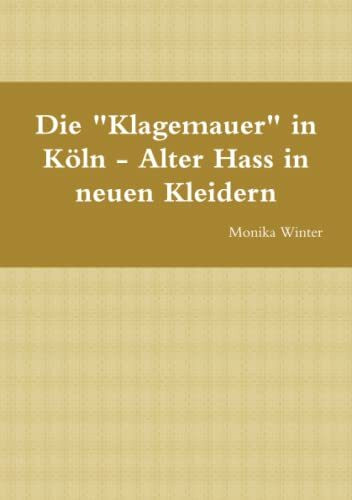 Die "Klagemauer" in Köln - Alter Hass in neuen Kleidern