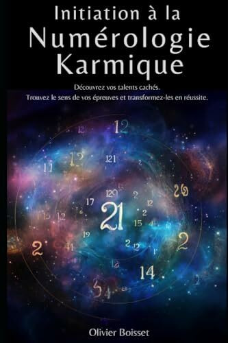 Initiation à la numérologie karmique: Découvrez vos talents cachés. Trouvez le sens de vos épreuves et transformez-les en réussite.