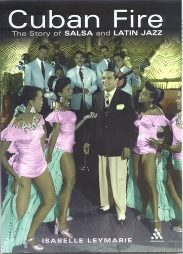 Cuban Fire: The Story of Salsa and Latin Jazz: The Saga of Salsa and Latin Jazz