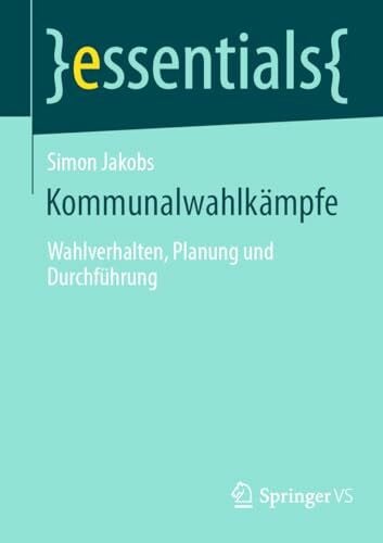 Kommunalwahlkämpfe: Wahlverhalten, Planung und Durchführung (essentials)