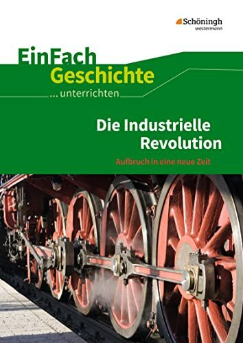 EinFach Geschichte ...unterrichten: Die Industrielle Revolution Aufbruch in eine neue Zeit