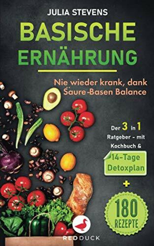 BASISCHE ERNÄHRUNG: Nie wieder krank dank Säure-Basen-Balance - Der 3in1 Ratgeber - mit Kochbuch & 14-Tage Detoxplan + 180 Rezepte