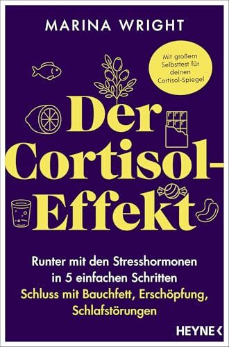 Der Cortisol-Effekt: Runter mit den Stresshormonen in 5 einfachen Schritten: Schluss mit Bauchfett, Erschöpfung, Schlafstörungen - Mit großem Selbsttest für deinen Cortisol-Spiegel