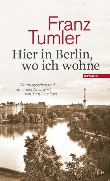 Hier in Berlin, wo ich wohne. Texte 1946-1991: Texte 1946-1991. Herausgegeben und mit einem Nachwort von Toni Bernhart