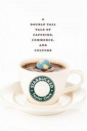 STARBUCKED: A DOUBLE TALL: A Double Tall Tale of Caffeine, Commerce, and Culture