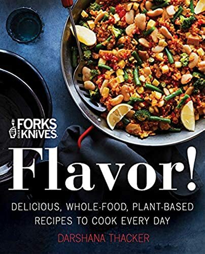 Forks Over Knives: Flavor!: Delicious, Whole-Food, Plant-Based Recipes to Cook Every Day Forks Over Knives: Flavor!: Delicious, Whole-Food, Plant-Based Recipes to Cook Every Day