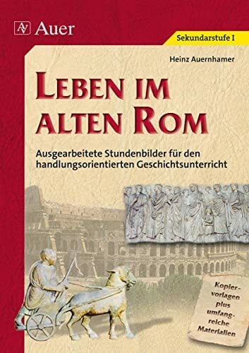 Leben im alten Rom (Buch): Stundenbilder für den handlungsorientierten Geschichtsunterricht, umfangreiche Materialien (5. bis 7. Klasse) Leben im alten Rom (Buch): Stundenbilder für den handlungsorientierten Geschichtsunterricht, umfangreiche Materialien (5. bis 7. Klasse)