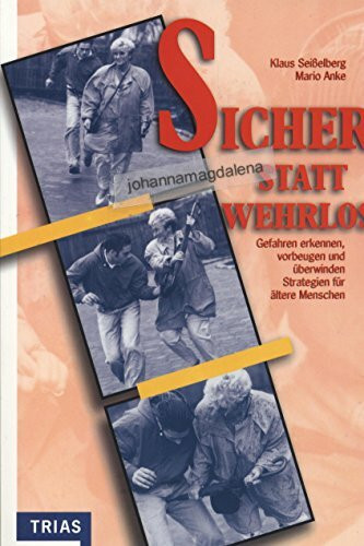 Sicher statt wehrlos!: Gefahren erkennen, vorbeugen und überwinden: Strategien für ältere Menschen (Psyche und Verhalten)