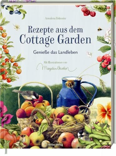 Rezepte aus dem Cottage Garden: Genieße das Landleben: Landhausküche mit Charme und Gartenpoesie – atmosphärisch und genussvoll