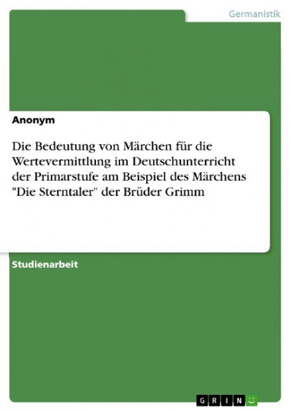 Die Bedeutung von Märchen für die Wertevermittlung im Deutschunterricht der Primarstufe am Beispiel des Märchens "Die Sterntaler" der Brüder Grimm