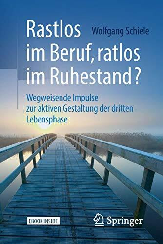 Rastlos im Beruf, ratlos im Ruhestand?: Wegweisende Impulse zur aktiven Gestaltung der dritten Lebensphase