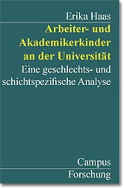 Arbeiter- und Akademikerkinder an der Universität: Eine geschlechts- und schichtspezifische Analyse (Campus Forschung)