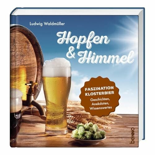 Hopfen & Himmel: Faszination Klosterbier – Geschichten, Anekdoten, Wissenswertes