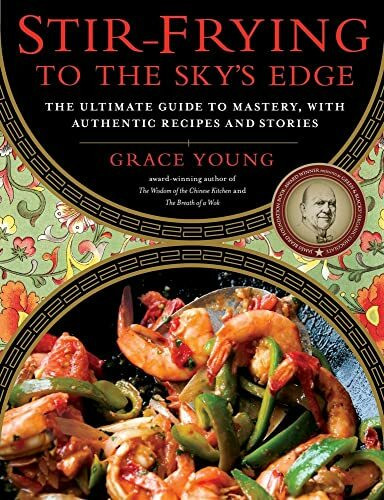 Stir-Frying to the Sky's Edge: The Ultimate Guide to Mastery, with Authentic Recipes and Stories (An Award-Winning Cookbook)