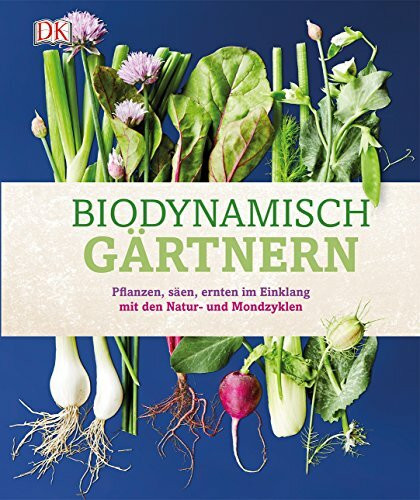 Biodynamisch gärtnern: Pflanzen, säen, ernten im Einklang mit den Natur- und Mondzyklen