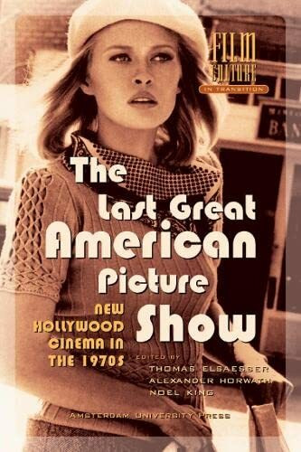 The Last Great American Picture Show: New Hollywood Cinema in the 1970s (Film Culture in Transition)