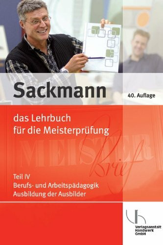 Sackmann - das Lehrbuch für die Meisterprüfung: Teil IV: Berufs- und Arbeitspädagogik, Ausbildung der Ausbilder mit CD-ROM