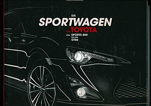 Die Sportwagen von Toyota: Vom Sports 800 bis zum GT 86: Vom Sports 800 bis zum GT 86. Ausgezeichnet mit dem ADAC Motorwelt Autobuch Preis 2012