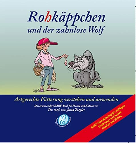 Rohkäppchen und der zahnlose Wolf: B.A.R.F. - Artgerechte Fütterung verstehen und anwenden. Das etwas andere B.A.R.F.-Buch für Hunde und Katzen von Dr. med. vet. Jutta Ziegler