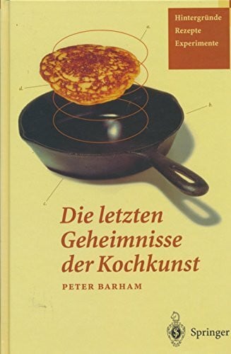 Die letzten Geheimnisse der Kochkunst: Hintergründe — Rezepte — Experimente