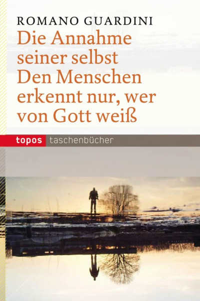 Die Annahme seiner selbst - Den Menschen erkennt nur, wer von Gott weiß