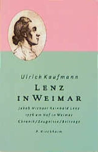 Lenz in Weimar: Jakob Michael Reinhold Lenz 1776 am Weimarer Hof. Zeugnisse. Beiträge, Chronik
