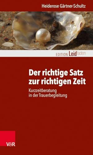 Der richtige Satz zur richtigen Zeit: Kurzzeitberatung in der Trauerbegleitung (Edition Leidfaden) (Edition Leidfaden – Begleiten bei Krisen, Leid, Trauer)