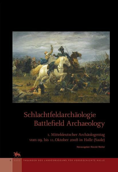 Schlachtfeldarchäologie / Battlefield Archaeology (Tagungen des Landesmuseums für Vorgeschichte Halle 2): 1. Mitteldeutscher Archäologentag vom 09. bis 11. Oktober 2008 in Halle (Saale)