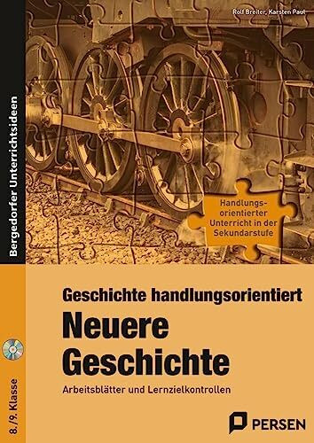 Geschichte handlungsorientiert: Neuere Geschichte: Arbeitsblätter und Lernzielkontrollen (8. und 9. Klasse) (Handlungsorientierter Unterricht in der SEK I)