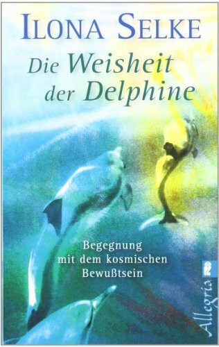 Weisheit der Delphine: Begegnung mit dem kosmischen Bewusstsein