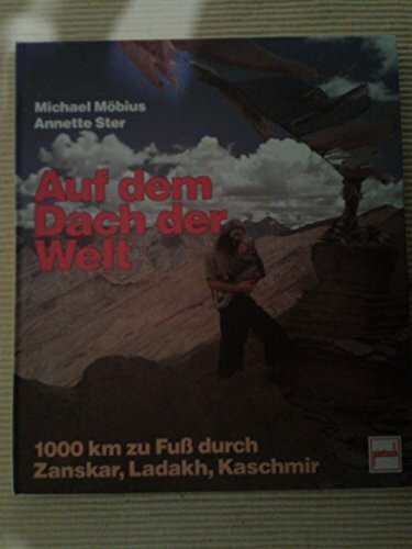 Auf dem Dach der Welt: 1000 km zu Fuss durch Zanskar, Ladakh, Kaschmir