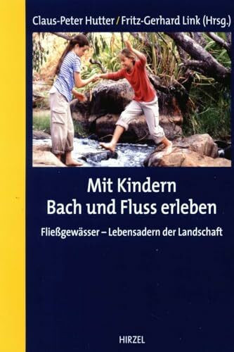 Mit Kindern Bach und Fluss erleben: Fließgewässer - Lebensadern der Landschaft