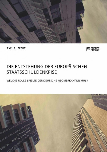 Die Entstehung der europäischen Staatsschuldenkrise. Welche Rolle spielte der deutsche Neomerkantili
