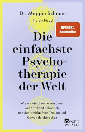 Die einfachste Psychotherapie der Welt: Wie wir die Ursache von Stress und Krankheit behandeln und den Kreislauf von Trauma und Gewalt durchbrechen