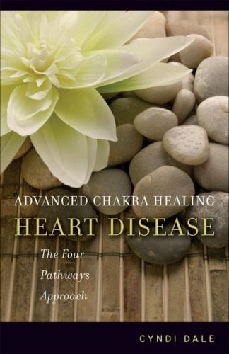 Advanced Chakra Healing: Heart Disease: The Four Pathways Approach Advanced Chakra Healing: Heart Disease: The Four Pathways Approach