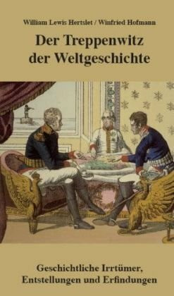 Der Treppenwitz der Weltgeschichte: Geschichtliche Irrtümer, Entstellungen und Erfindungen. Ungekürzte Sonderausgabe