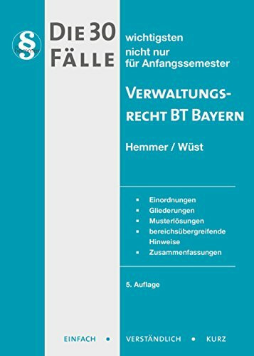 Die 30 wichtigsten Fälle Verwaltungsrecht BT Bayern: Einordnung, Gliederung, Musterlösungen, bereichsübergreifende Hinweise, Zusammenfassungen (Skripten - Öffentliches Recht)