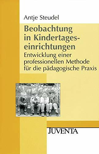 Beobachtung in Kindertageseinrichtungen: Entwicklung einer professionellen Methode für die pädagogische Praxis (Juventa Paperback)
