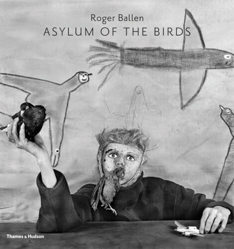 Asylum of the Birds: Roger Ballen