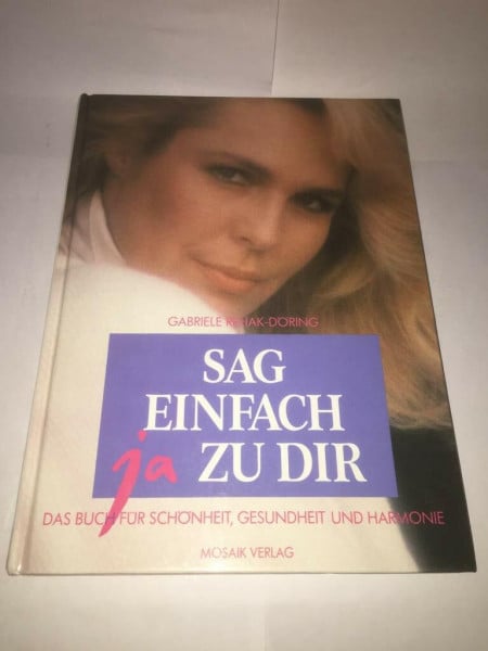 Sag einfach ja zu dir: Das Buch für Schönheit, Gesundheit und Harmonie