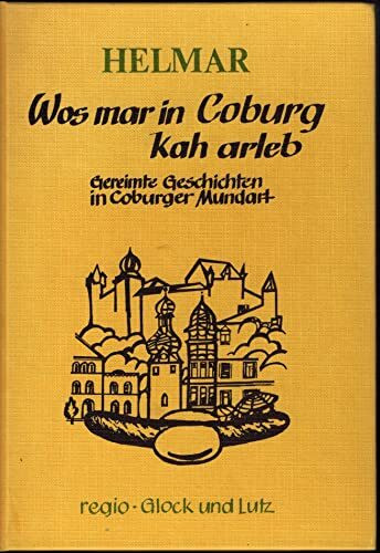 Wos mar in Coburg kah arleb. Gereimte Geschichten in Coburger Mundart