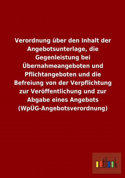 Verordnung über den Inhalt der Angebotsunterlage, die Gegenleistung bei Übernahmeangeboten und Pflichtangeboten und die Befreiung von der Verpflichtung zur Veröffentlichung und zur Abgabe eines Angebo