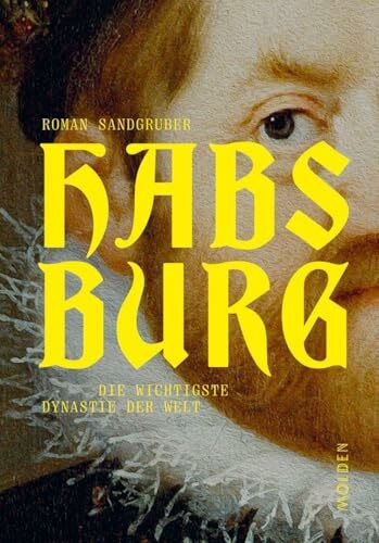Habsburg: Die wichtigste Dynastie der Welt