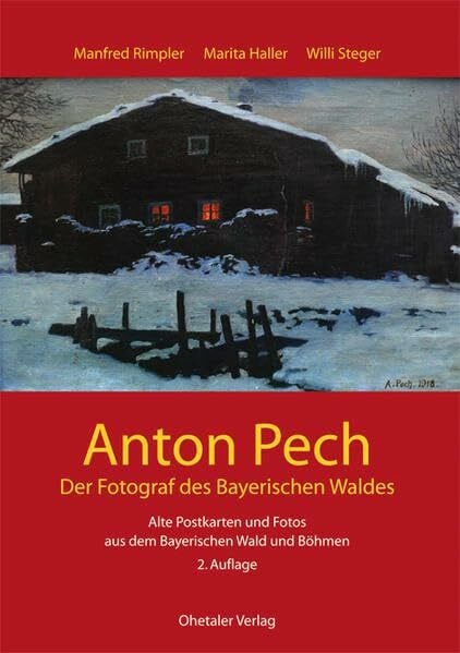 Anton Pech -der Fotograf des Bayerischen Waldes: Historische Postkarten und Fotos aus dem Bayerischen Wald und Böhmen