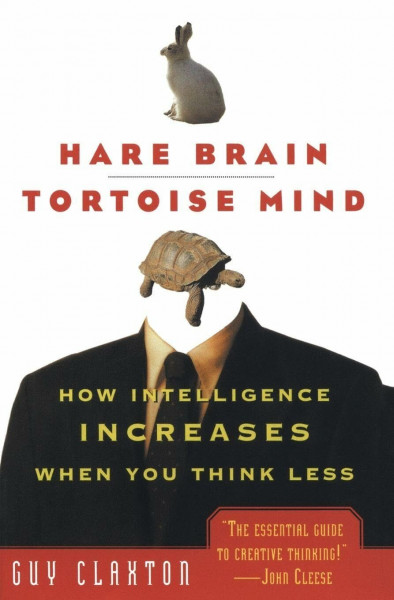 Hare Brain, Tortoise Mind: How Intelligence Increases When You Think Less: How Intelligence Increases When You Think Less – Why Patience and Intuition Are Essential to Creativity and Wisdom