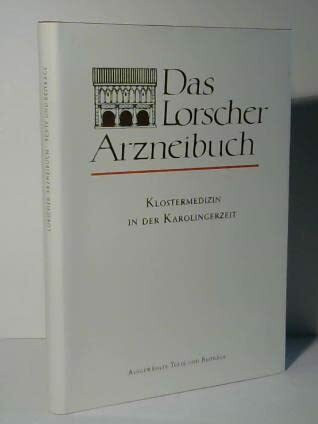 Das Lorscher Arzneibuch: Klostermedizin in der Karolingerzeit. Ausgewählte Texte und Beiträge